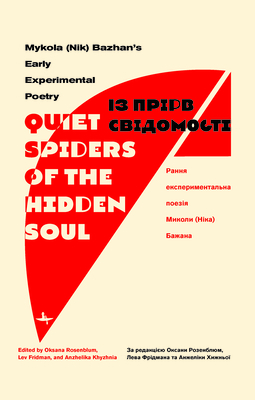 "quiet Spiders of the Hidden Soul": Mykola (Nik) Bazhan's Early Experimental Poetry by Mykola Bazhan