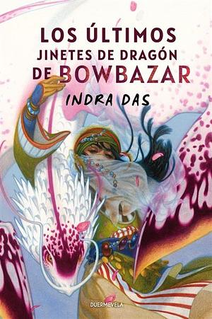 Los últimos jinetes de dragón de Bowbazar by Indra Das