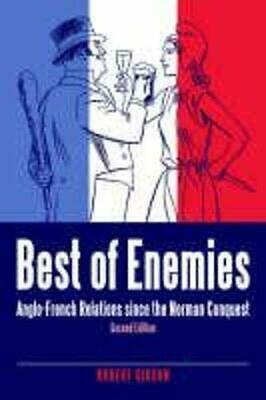 Best of Enemies: Anglo-French Relations Since the Norman Conquest by Robert Gibson