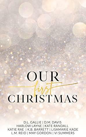 Our First Christmas by Katie Rae, Lisamarie Kade, Vi Summers, Kate Randall, K.B. Barrett, Harlow Layne, D.L. Gallie, L.M. Reid, May Gordon, D.M. Davis