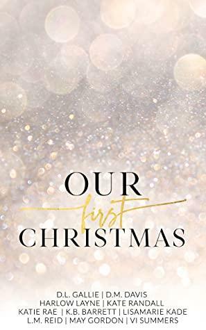 Our First Christmas by K.B. Barrett, Vi Summers, D.L. Gallie, Harlow Layne, May Gordon, L.M. Reid, D.M. Davis, Lisamarie Kade, Kate Randall, Katie Rae