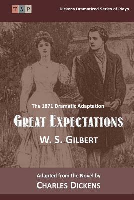 Great Expectations: The 1871 Dramatic Adaptation by Charles Dickens, W.S. Gilbert