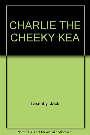 Charlie the Cheeky Kea by Jack Lasenby