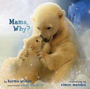 Mama, Why? by Karma Wilson