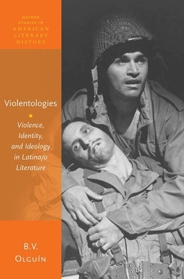 Violentologies: Violence, Identity, and Ideology in Latina/O Literature by B. V. Olguin