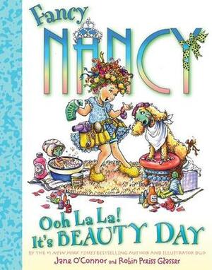 Fancy Nancy: Ooh La La! It's Beauty Day by Jane O'Connor, Robin Preiss Glasser