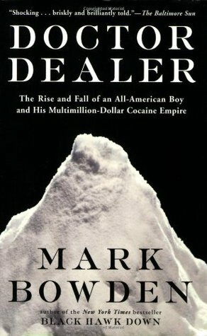 Doctor Dealer: The Rise and Fall of an All-American Boy and His Multimillion-Dollar Cocaine Empire by Mark Bowden