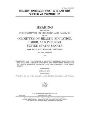 Healthy marriage: what is it and why should we promote it? by United States Congress, Committee on Health Education (senate), United States Senate