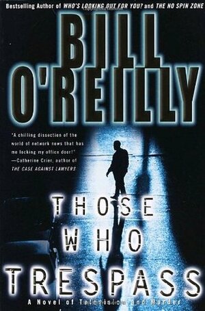 Those Who Trespass: A Novel of Television and Murder by Bill O'Reilly