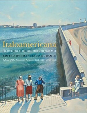 Italoamericana: The Literature of the Great Migration, 1880-1943 by Robert Viscusi, Francesco Durante, James J. Periconi, Anthony Julian Tamburri