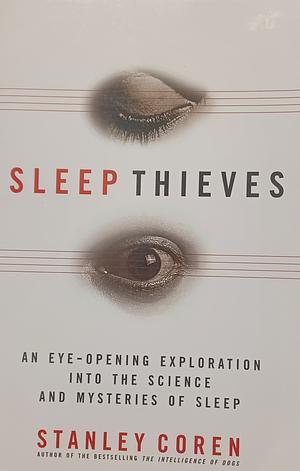 Sleep Thieves: An Eye-opening Exploration Into the Science and Mysteries of Sleep by Stanley Coren