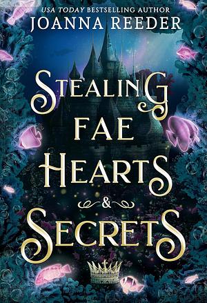 Stealing Fae Hearts & Secrets by Joanna Reeder