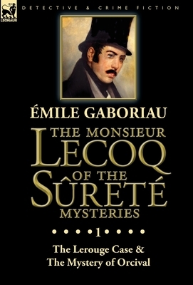 The Monsieur Lecoq of the Sûreté Mysteries: Volume 1-The Lerouge Case & The Mystery of Orcival by Émile Gaboriau