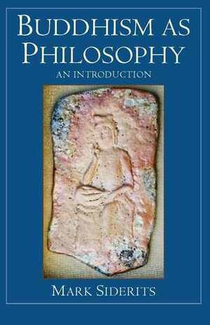 Buddhism as Philosophy: An Introduction by Mark Siderits