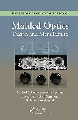 Molded Optics: Design and Manufacture by Eric Fest, Jim Schwiegerling, Michael Schaub