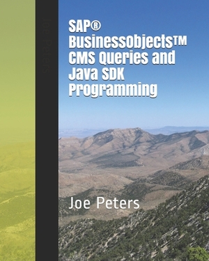 SAP(R) BusinessObjects(TM) CMS Queries and Java SDK Programming by Joe Peters