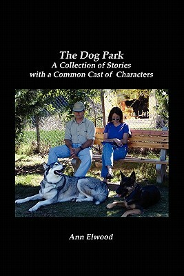 The Dog Park: A Collection of Stories with a Common Cast of Characters by Ann Elwood