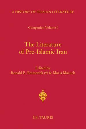 The Literature of Pre-Islamic Iran: Companion Volume I by Maria Macuch, Ehsan Yarshater, Ronald E. Emmerick