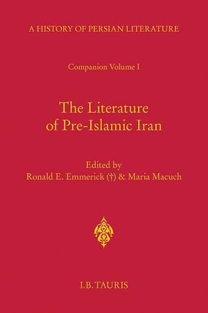 The Literature of Pre-Islamic Iran: Companion Volume I by Ronald E. Emmerick, Maria Macuch, Ehsan Yarshater