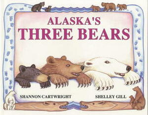 Alaska's Three Bears by Shelley Gill, Shannon Cartwright