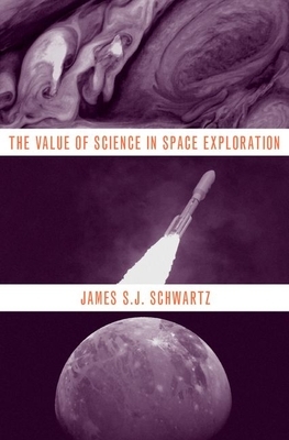 The Value of Science in Space Exploration by James S. J. Schwartz