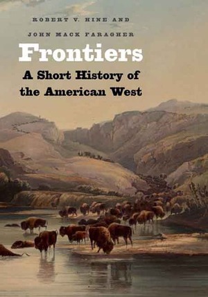 Frontiers: A Short History of the American West by Robert V. Hine, John Mack Faragher
