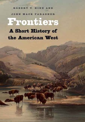 Frontiers: A Short History of the American West by John Mack Faragher, Robert V. Hine