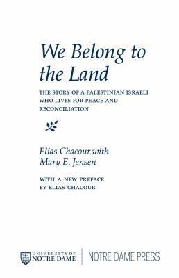 We Belong to the Land: The Story of a Palestinian Israeli Who Lives for Peace & Reconciliation by Elias Chacour, Mary E. Jensen