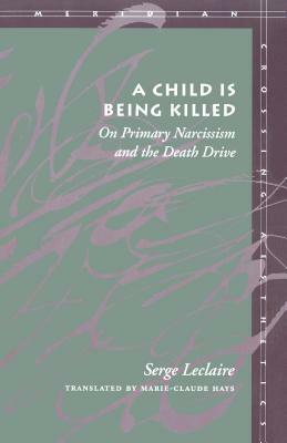 A Child Is Being Killed: On Primary Narcissism and the Death Drive by Serge LeClaire