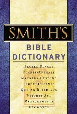 Smith's Bible Dictionary: More Than 6,000 Detailed Definitions, Articles, and Illustrations by William Smith