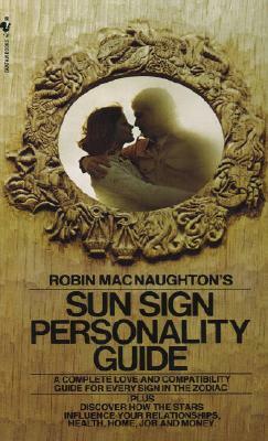 Robin Macnaughton's Sun Sign Personality Guide: A Complete Love and Compatibility Guide for Every Sign in the Zodiac by Robin Macnaughton