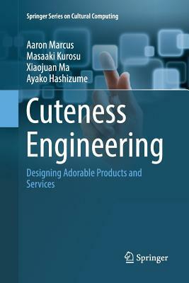 Cuteness Engineering: Designing Adorable Products and Services by Xiaojuan Ma, Aaron Marcus, Masaaki Kurosu