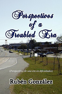 Perspectives of a Troubled Era by Ruben Gonzalez, Rubn Gonzlez