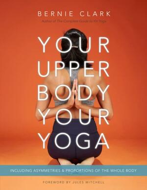 Your Upper Body, Your Yoga by Bernie Clark