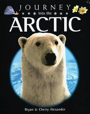 Journey Into the Arctic by Cherry Alexander, Bryan Alexander