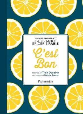 C'Est Bon: Recipes Inspired by La Grand Epicerie de Paris by Trish Deseine