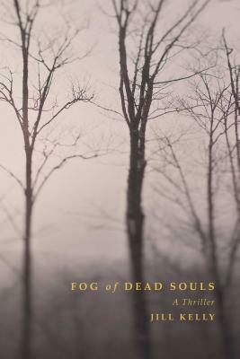Fog of Dead Souls: A Thriller by Jill Kelly