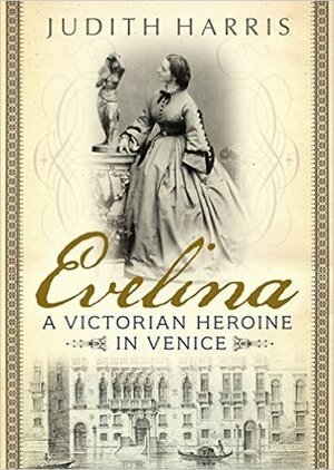 Evelina: A Victorian Heroine in Venice by Judith Harris