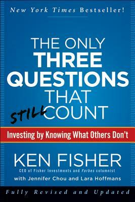 The Only Three Questions That Still Count: Investing by Knowing What Others Don't by Lara W. Hoffmans, Kenneth L. Fisher, Jennifer Chou