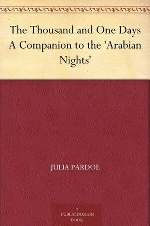 The Thousand and One Days: A Companion to the 'Arabian Nights by Julia Pardoe