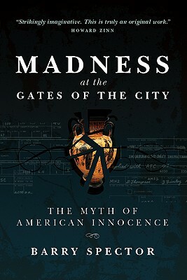 Madness at the Gates of the City: The Myth of American Innocence by Barry Spector