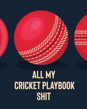 All My Cricket Playbook Shit: For Players - Coaches - Outdoor Sports by Patricia Larson