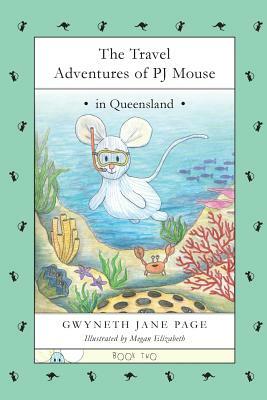 The Travel Adventures of PJ Mouse: In Queensland by Gwyneth Jane Page