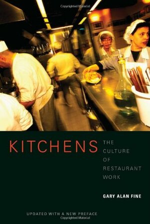 Kitchens: The Culture of Restaurant Work by Gary Alan Fine