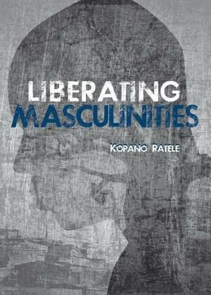 Liberating Masculinities by Kopano Ratele