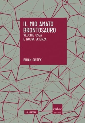 Il mio amato brontosauro: Vecchie ossa e nuova scienza by Brian Switek