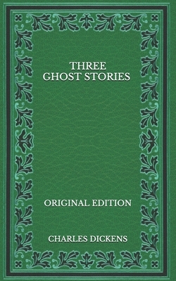 Three Ghost Stories - Original Edition by Charles Dickens