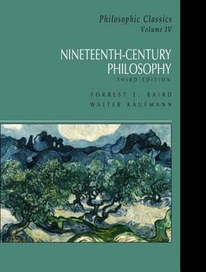 Philosophic Classics, Volume IV: Nineteenth-Century Philosophy by Forrest E. Baird, Walter Arnold Kaufmann