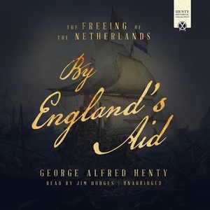 By England's Aid: The Freeing of the Netherlands by G.A. Henty