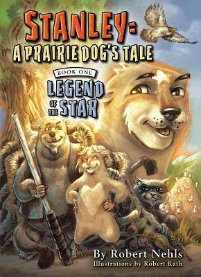 Stanley: A Prairie Dog's Tale: Book One, Legend of the Star by Robert Nehls
